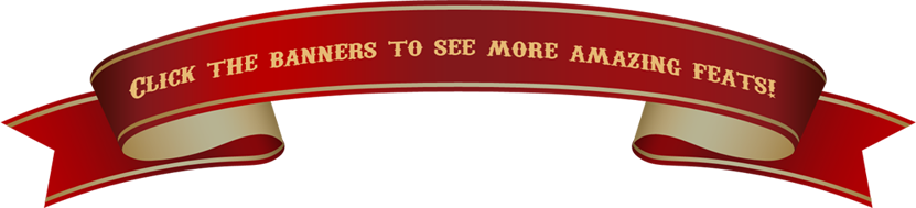 Click the banners to see more amazing feats of skill and bravery!